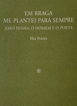 Em Braga me plantei para sempre João Penha: O Homem e o Poeta