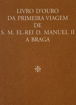 Livro D’ouro da primeira viagem de S.M.El-Rei D.Manuel II a Braga