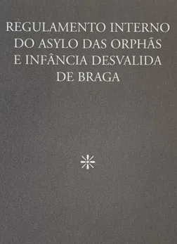 Regulamento interno do Asylo das orphãs e infância desvalida em Braga